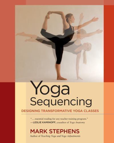 Yoga Sequencing : Designing Transformative Yoga Classes by Mark Stephens (2012,
